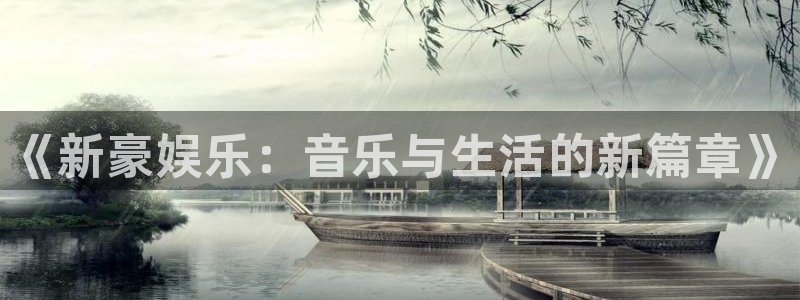 摩登7注册：《新豪娱乐：音乐与生活的新篇章》